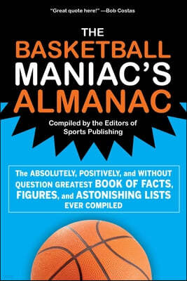 The Basketball Maniac's Almanac: The Absolutely, Positively, and Without Question Greatest Book of Fact, Figures, and Astonishing Lists Ever Compiled