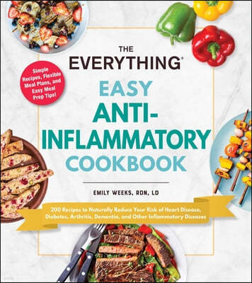 The Everything Easy Anti-Inflammatory Cookbook: 200 Recipes to Naturally Reduce Your Risk of Heart Disease, Diabetes, Arthritis, Dementia, and Other I