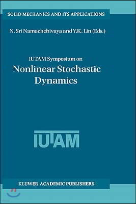 Iutam Symposium on Nonlinear Stochastic Dynamics: Proceedings of the Iutam Symposium Held in Monticello, Illinois, U.S.A., 26-30 August 2002