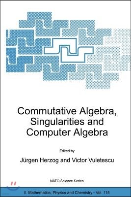 Commutative Algebra, Singularities and Computer Algebra: Proceedings of the NATO Advanced Research Workshop on Commutative Algebra, Singularities and