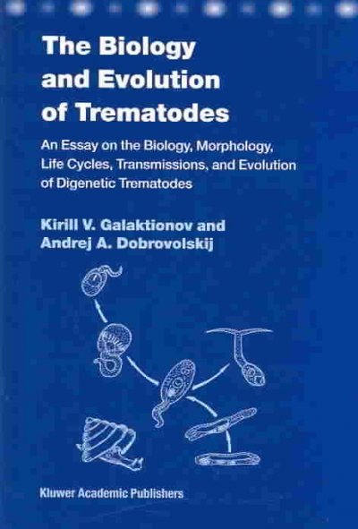 The Biology and Evolution of Trematodes: An Essay on the Biology, Morphology, Life Cycles, Transmissions, and Evolution of Digenetic Trematodes