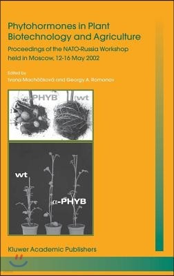 Phytohormones in Plant Biotechnology and Agriculture: Proceedings of the Nato-Russia Workshop Held in Moscow, 12-16 May 2002