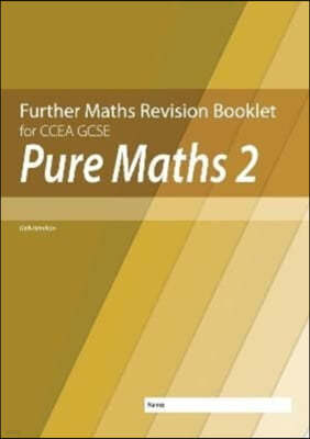 Further Mathematics Revision Booklet for CCEA GCSE: Pure Maths 2