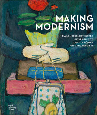 Making Modernism: Paula Modersohn-Becker, Kathe Kollwitz, Gabriele Munter and Marianne Werefkin