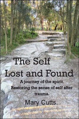 The Self, Lost and Found: A journey of the spirit. Restoring the sense of self after trauma.