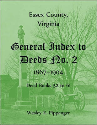 Essex County, Virginia General Index to Deeds No. 2, 1867-1904, Deed Books 52 to 61