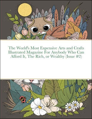 The World's Most Expensive Arts and Crafts Illustrated Magazine For Anybody Who Can Afford It, The Rich, or Wealthy (Issue #2)