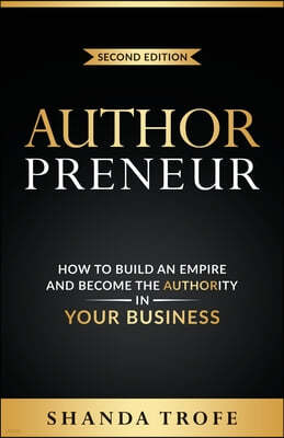 Authorpreneur: How to Build an Empire and Become the Authority in Your Business