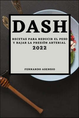 Dash 2022: Recetas Para Reducir El Peso Y Bajar La Presion Arterial