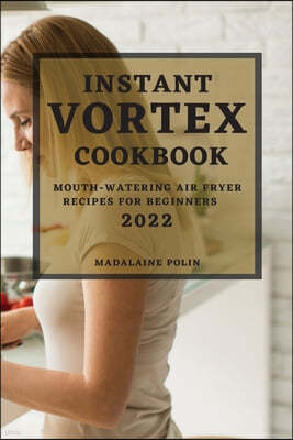 Instant Vortex Cookbook 2022: Mouth-Watering Air Fryer Recipes for Beginners