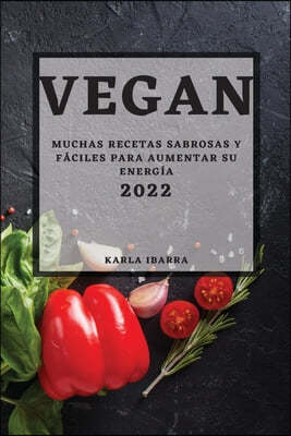 Vegan 2022: Muchas Recetas Sabrosas Y Faciles Para Aumentar Su Energia