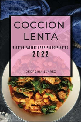 Coccion Lenta 2022: Recetas Faciles Para Principiantes