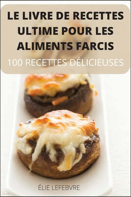 Le Livre de Recettes Ultime Pour Les Aliments Farcis