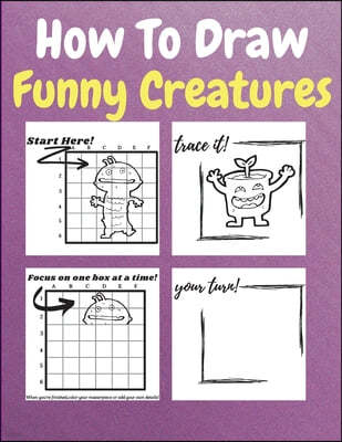 How To Draw Funny Creatures: A Step by Step Coloring and Activity Book for Kids to Learn to Draw Funny Creatures