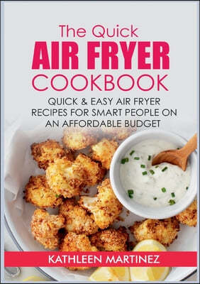 The Quick Air Fryer Cookbook: Quick & Easy Air Fryer Recipes for Smart People on an affordable Budget