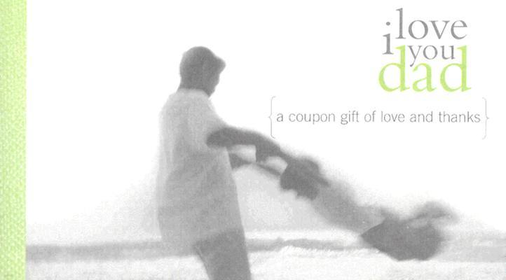 I Love You Dad: A Coupon Gift of Love and Thanks