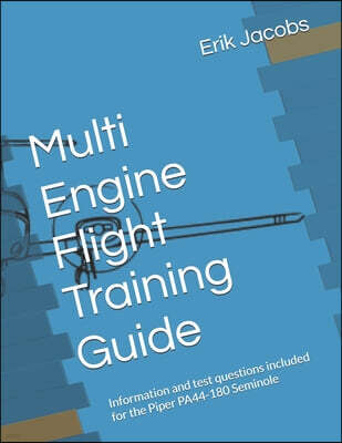 Multi Engine Flight Training Guide: Information and test questions included for the Piper PA44-180 Seminole