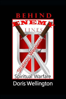 Behind Enemy Lines: Strategic Weapons of Spiritual Warfare