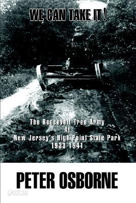 We Can Take It!: The Roosevelt Tree Army at New Jersey's High Point State Park 1933-1941