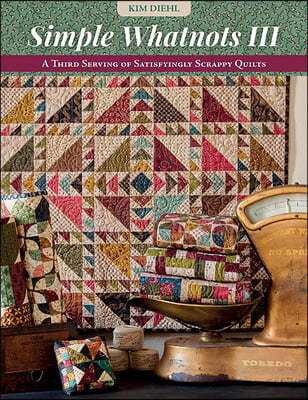 Simple Whatnots III: A Third Serving of Satisfyingly Scrappy Quilts