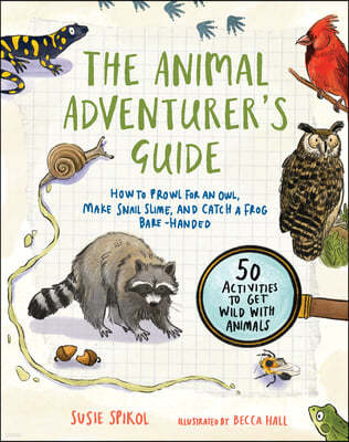 Roost Books The Animal Adventurer's Guide: How to Prowl for an Owl, Make Snail Slime, and Catch a Frog Bare-Handed--50 Activities to Get Wild with Animals