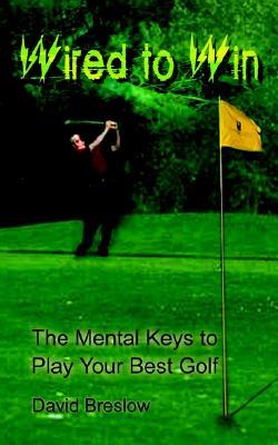 Wired to Win: The Mental Keys to Play Your Best Golf