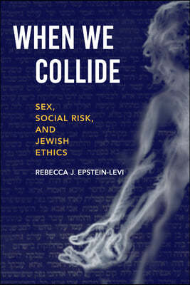 When We Collide: Sex, Social Risk, and Jewish Ethics