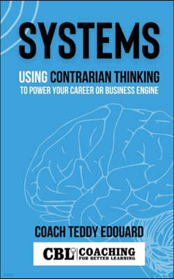 Systems: Using Contrarian Thinking to Power Your Career or Business Engine