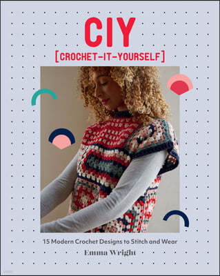 Ciy: Crochet-It-Yourself: 15 Modern Crochet Designs to Stitch and Wear