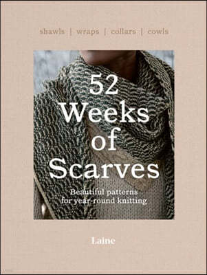 52 Weeks of Scarves: Beautiful Patterns for Year-Round Knitting: Shawls. Wraps. Collars. Cowls.