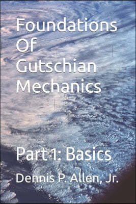 Foundations Of Gutschian Mechanics: Part 1: Basics