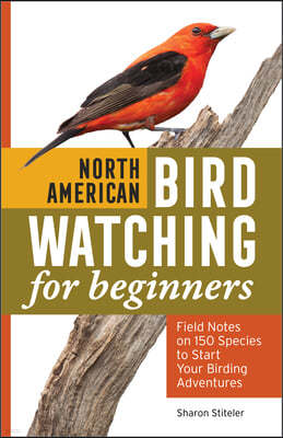 North American Bird Watching for Beginners: Field Notes on 150 Species to Start Your Birding Adventures