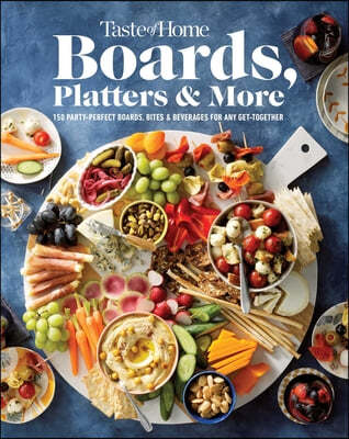 Taste of Home Boards, Platters & More: 219 Party Perfect Boards, Bites & Beverages for Any Get-Together