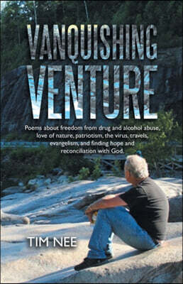 WestBow Press Vanquishing Venture: Poems About Freedom from Drug and Alcohol Abuse, Love of Nature, Patriotism, the Virus, Travels, Evangelism, and Findi