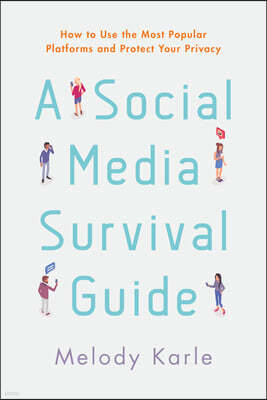 A Social Media Survival Guide: How to Use the Most Popular Platforms and Protect Your Privacy