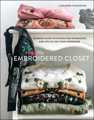 The Embroidered Closet: Modern Hand-Stitching for Upgrading and Upcycling Your Wardrobe