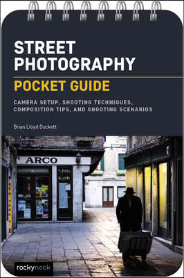 Street Photography: Pocket Guide: Camera Setup, Shooting Approaches and Techniques, Street Portraits, Projects, and More