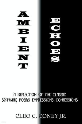 Ambient Echos: Reflection of the Classic Spanking/Poems Expressions Confessions