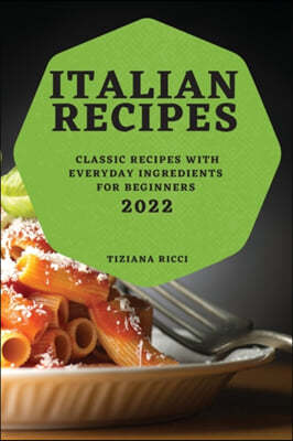 ITALIAN RECIPES 2022: CLASSIC RECIPES WI