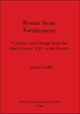 Roman Stone Fortifications: Variation and Change from the First Century A.D. to the Fourth
