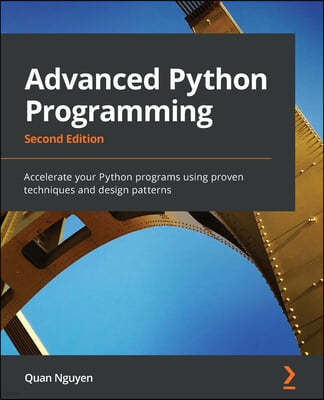 Advanced Python Programming - Second Edition: Accelerate your Python programs using proven techniques and design patterns