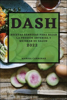 Dash 2022: Recetas Sabrosas Para Bajar La Presion Arterial Y Mejorar Su Salud