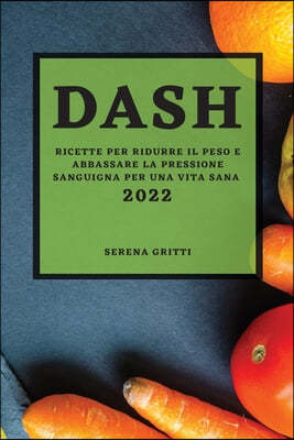 Dash 2022: Ricette Per Ridurre Il Peso E Abbassare La Pressione Sanguigna Per Una Vita Sana