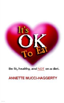 It's Ok to Eat: Be Fit, Healthy, and Not on a Diet