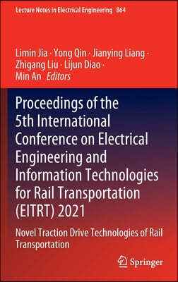 Proceedings of the 5th International Conference on Electrical Engineering and Information Technologies for Rail Transportation (Eitrt) 2021: Novel Tra