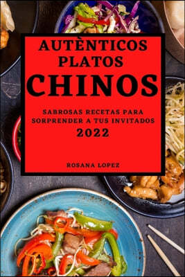 Autenticos Platos Chinos 2022: Sabrosas Recetas Para Sorprender a Tus Invitados