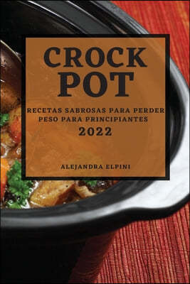 Crock Pot 2022: Recetas Sabrosas Para Perder Peso Para Principiantes