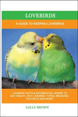 Lovebirds: A Guide To Keeping Lovebirds