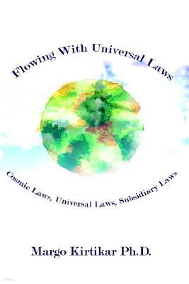 Flowing with Universal Laws: Cosmic Laws, Universal Laws, Subsidiary Laws