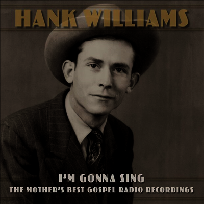 Hank Williams — I'm Gonna Sing: The Mother's Best Gospel Radio Recordings (Gatefold) 앨범 커버